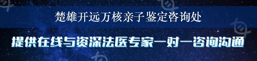 楚雄开远万核亲子鉴定咨询处